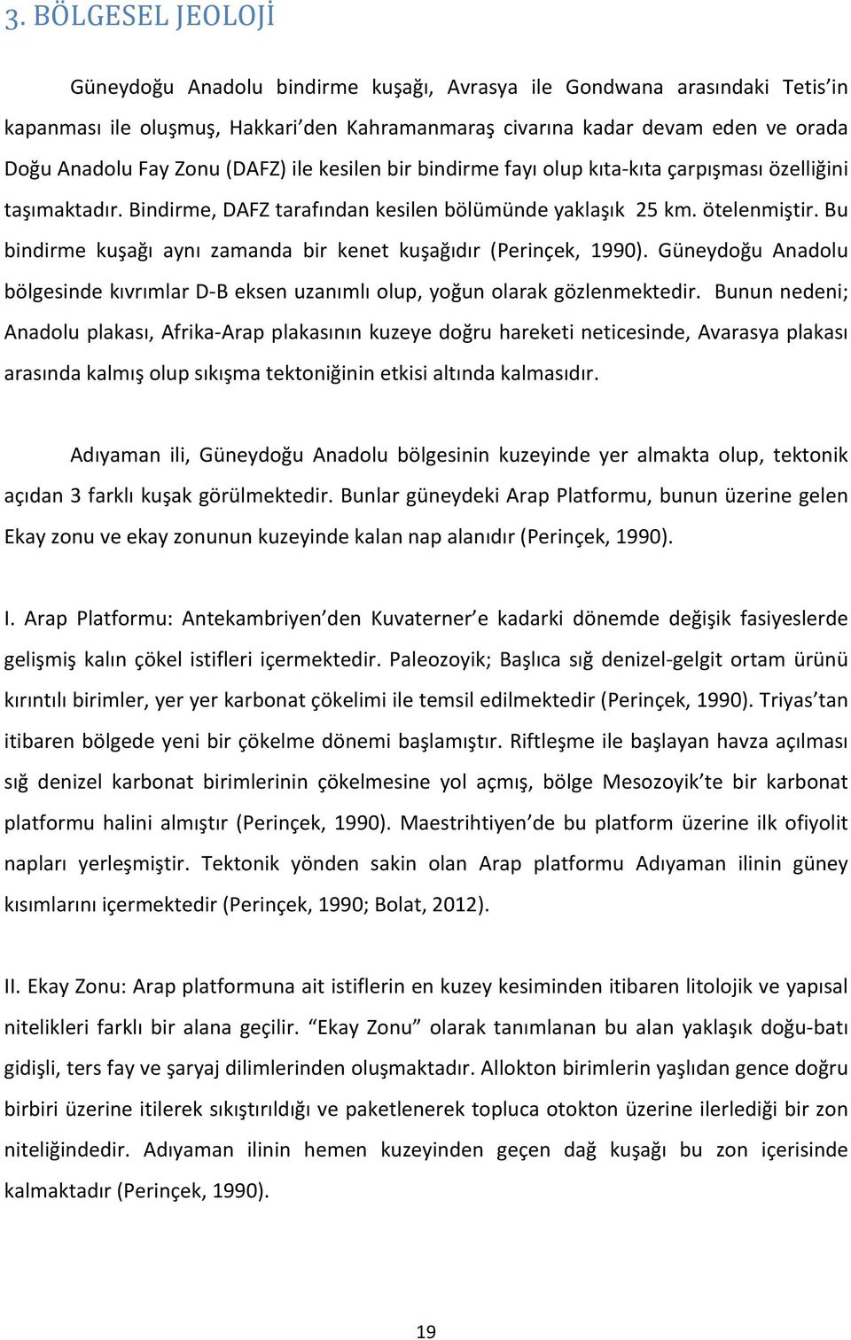 Bu bindirme kuşağı aynı zamanda bir kenet kuşağıdır (Perinçek, 1990). Güneydoğu Anadolu bölgesinde kıvrımlar D- B eksen uzanımlı olup, yoğun olarak gözlenmektedir.