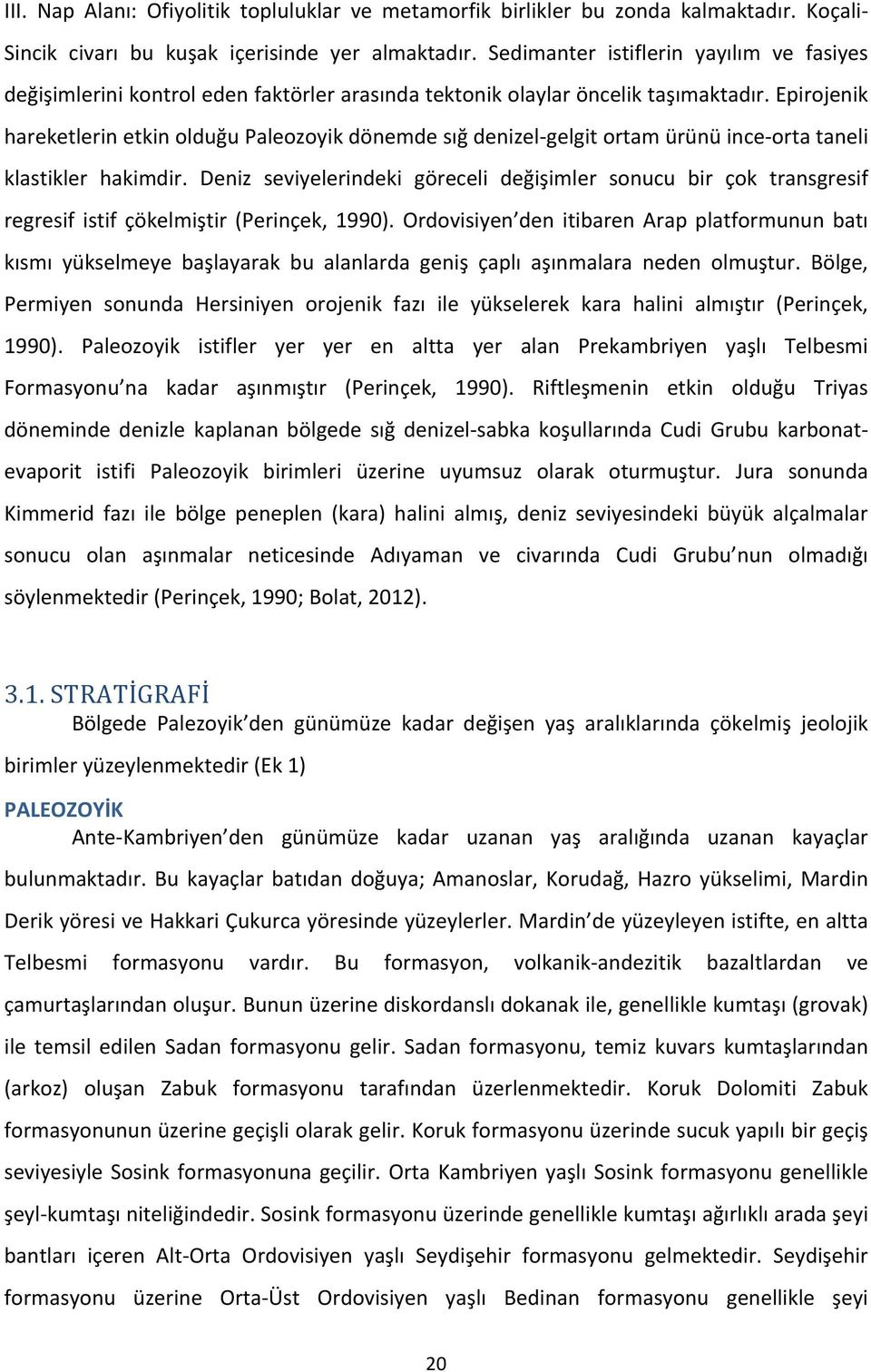 Epirojenik hareketlerin etkin olduğu Paleozoyik dönemde sığ denizel- gelgit ortam ürünü ince- orta taneli klastikler hakimdir.