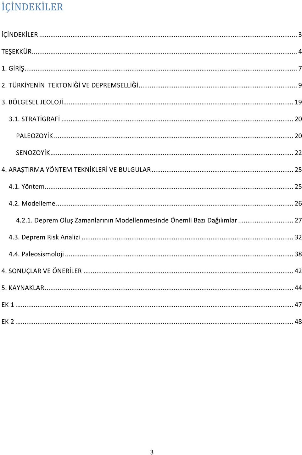 ARAŞTIRMA YÖNTEM TEKNİKLERİ VE BULGULAR... 25 4.1. Yöntem... 25 4.2. Modelleme... 26 4.2.1. Deprem Oluş Zamanlarının Modellenmesinde Önemli Bazı Dağılımlar.