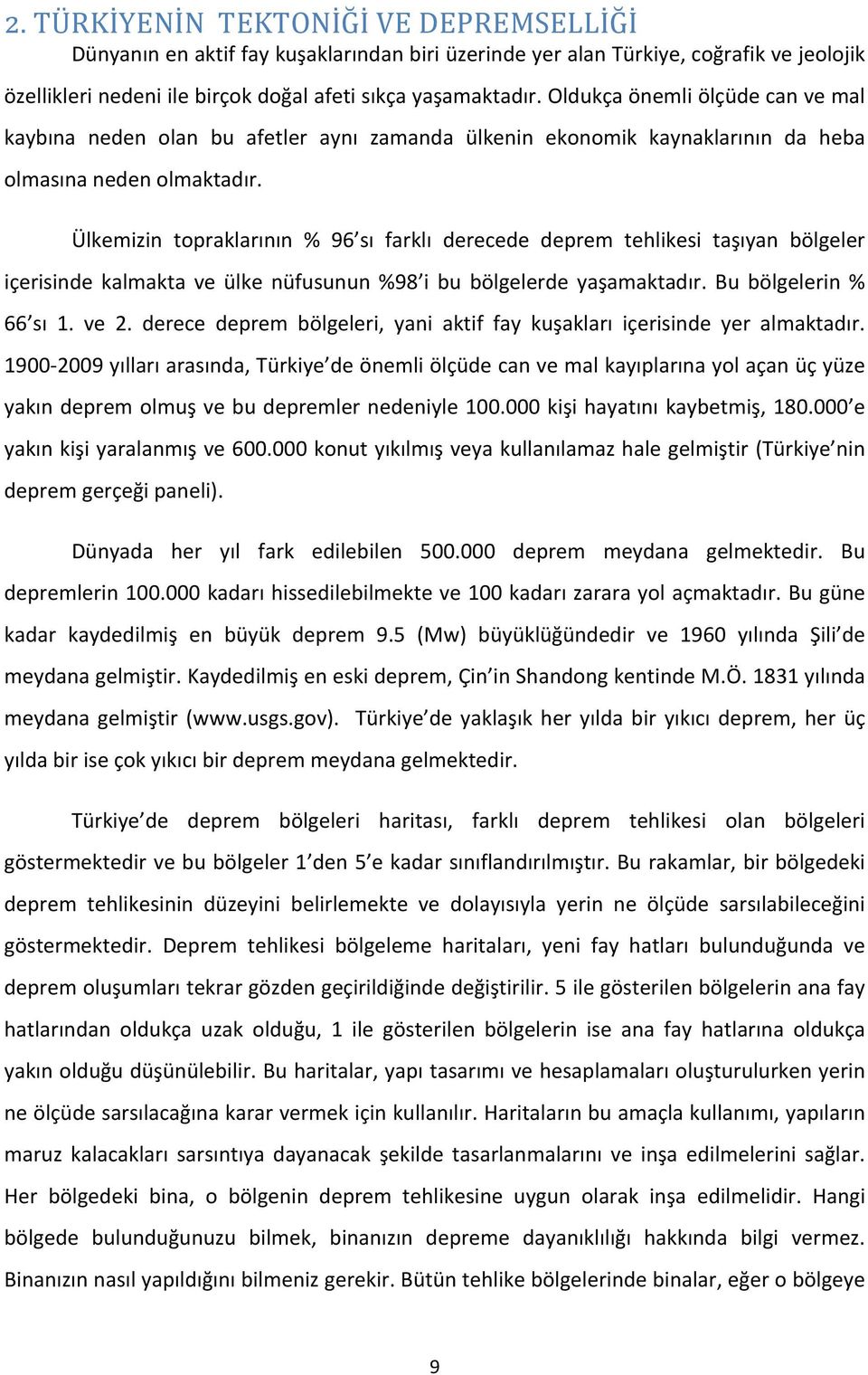 Ülkemizin topraklarının % 96 sı farklı derecede deprem tehlikesi taşıyan bölgeler içerisinde kalmakta ve ülke nüfusunun %98 i bu bölgelerde yaşamaktadır. Bu bölgelerin % 66 sı 1. ve 2.