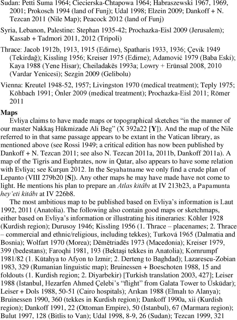 (Edirne), Spatharis 1933, 1936; Çevik 1949 (Tekirdağ); Kissling 1956; Kreiser 1975 (Edirne); Adamović 1979 (Baba Eski); Kaya 1988 (Yene Hisar); Cheiladakēs 1993a; Lowry + Erünsal 2008, 2010 (Vardar