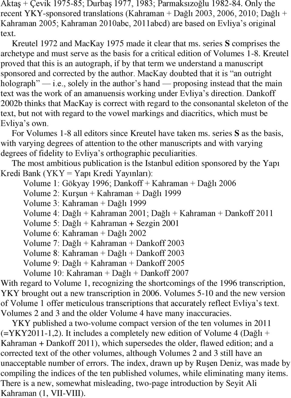 Kreutel 1972 and MacKay 1975 made it clear that ms. series S comprises the archetype and must serve as the basis for a critical edition of Volumes 1-8.