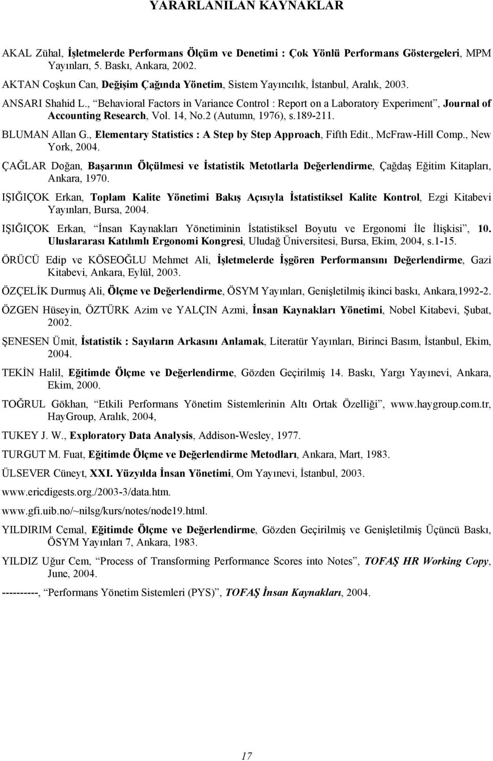 , Behavioral Factors in Variance Control : Report on a Laboratory Experiment, Journal of Accounting Research, Vol. 14, No.2 (Autumn, 1976), s.189-211. BLUMAN Allan G.