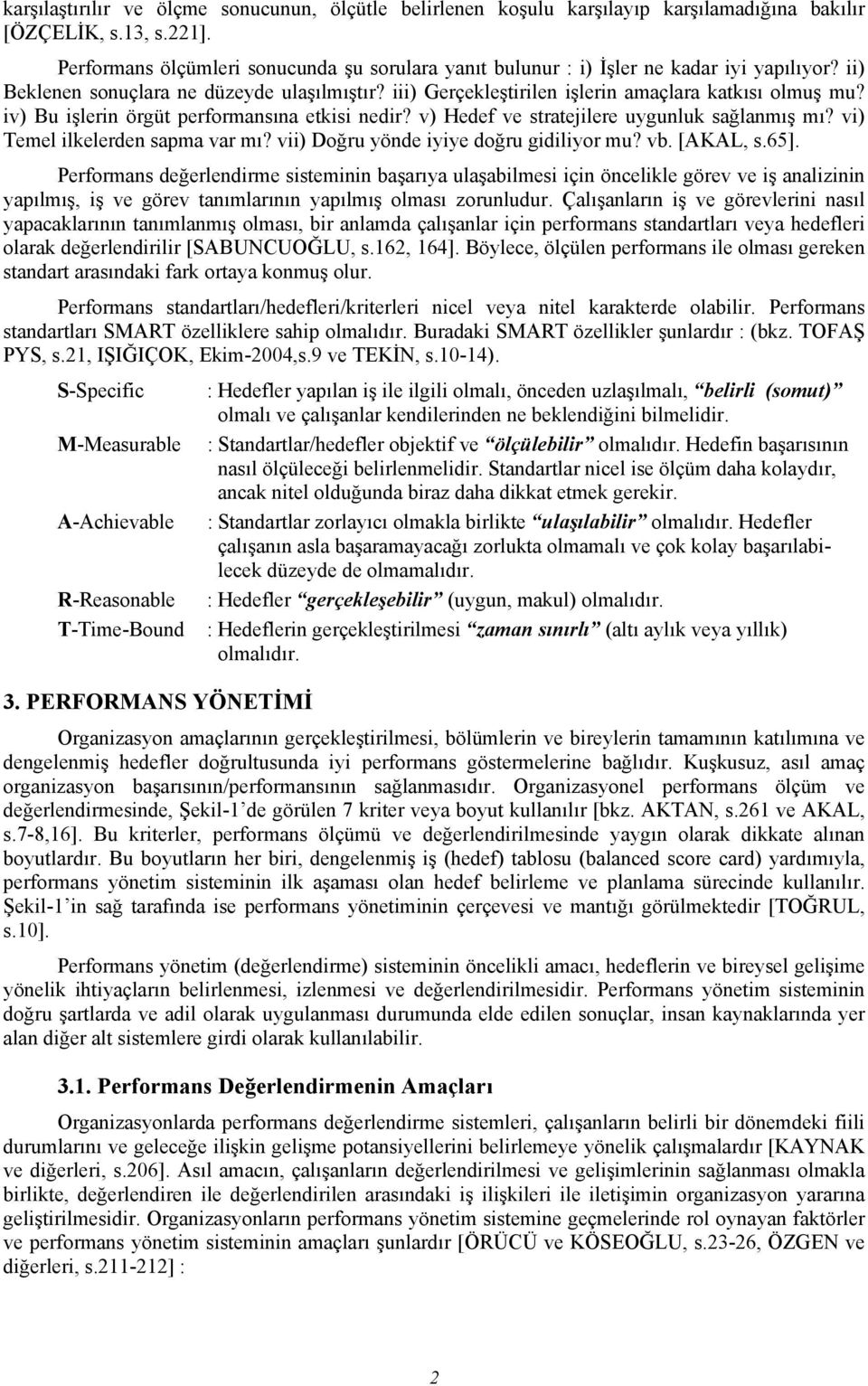 iv) Bu işlerin örgüt performansına etkisi nedir? v) Hedef ve stratejilere uygunluk sağlanmış mı? vi) Temel ilkelerden sapma var mı? vii) Doğru yönde iyiye doğru gidiliyor mu? vb. [AKAL, s.65].