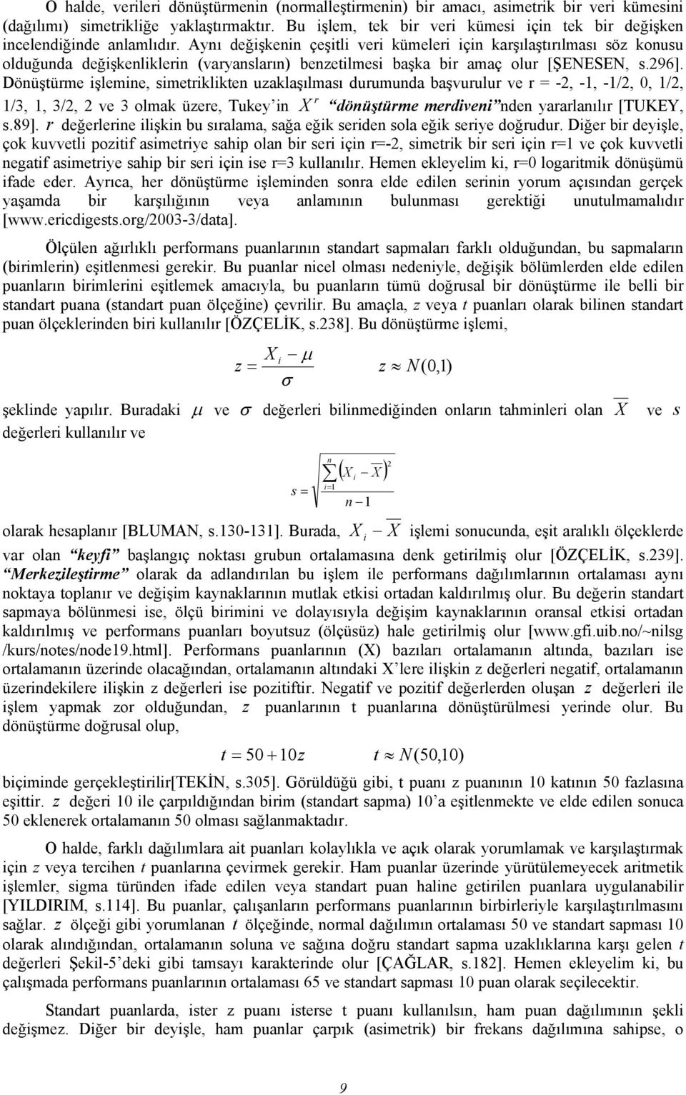 Aynı değişkenin çeşitli veri kümeleri için karşılaştırılması söz konusu olduğunda değişkenliklerin (varyansların) benzetilmesi başka bir amaç olur [ŞENESEN, s.296].