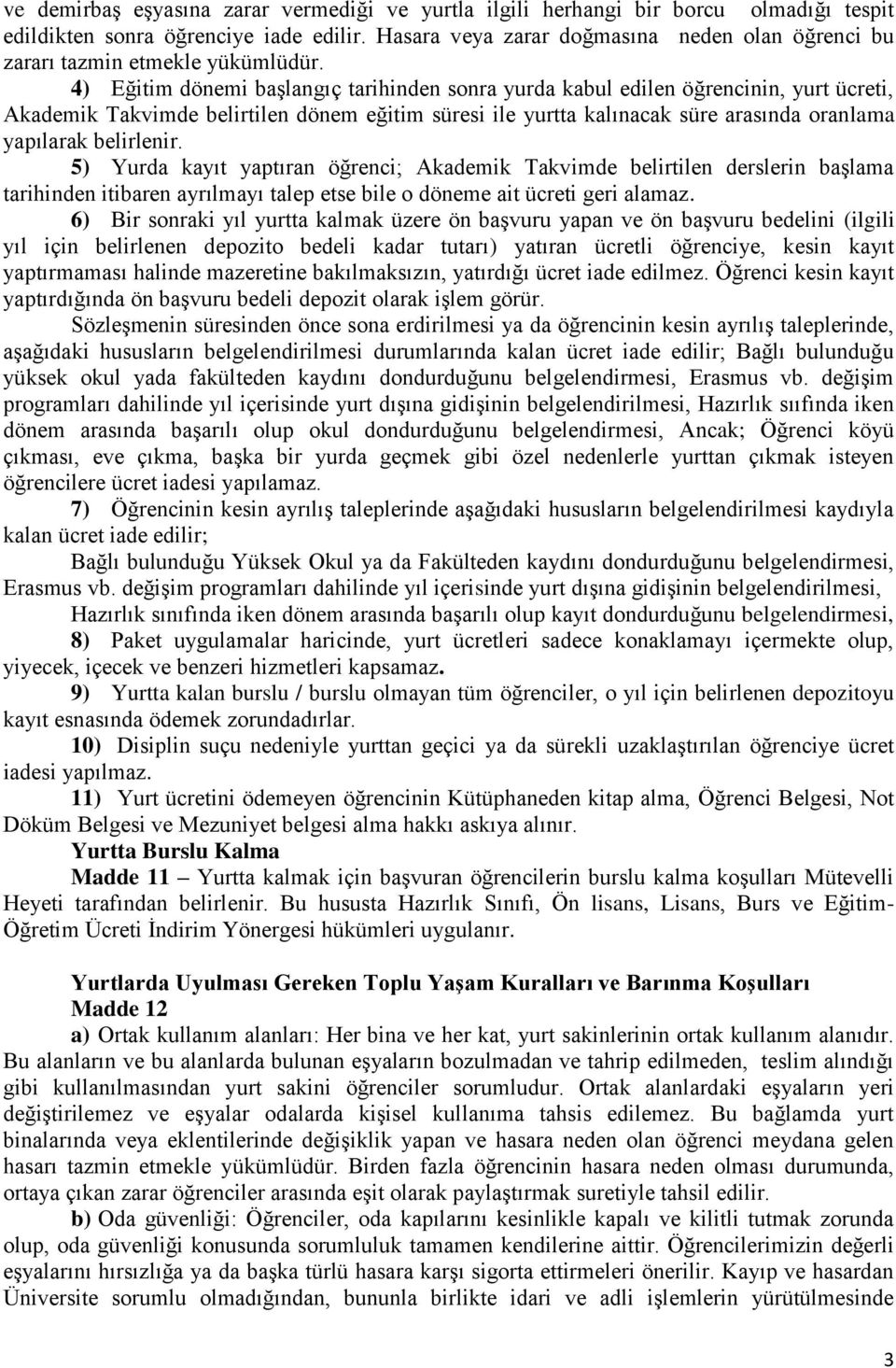 4) Eğitim dönemi başlangıç tarihinden sonra yurda kabul edilen öğrencinin, yurt ücreti, Akademik Takvimde belirtilen dönem eğitim süresi ile yurtta kalınacak süre arasında oranlama yapılarak