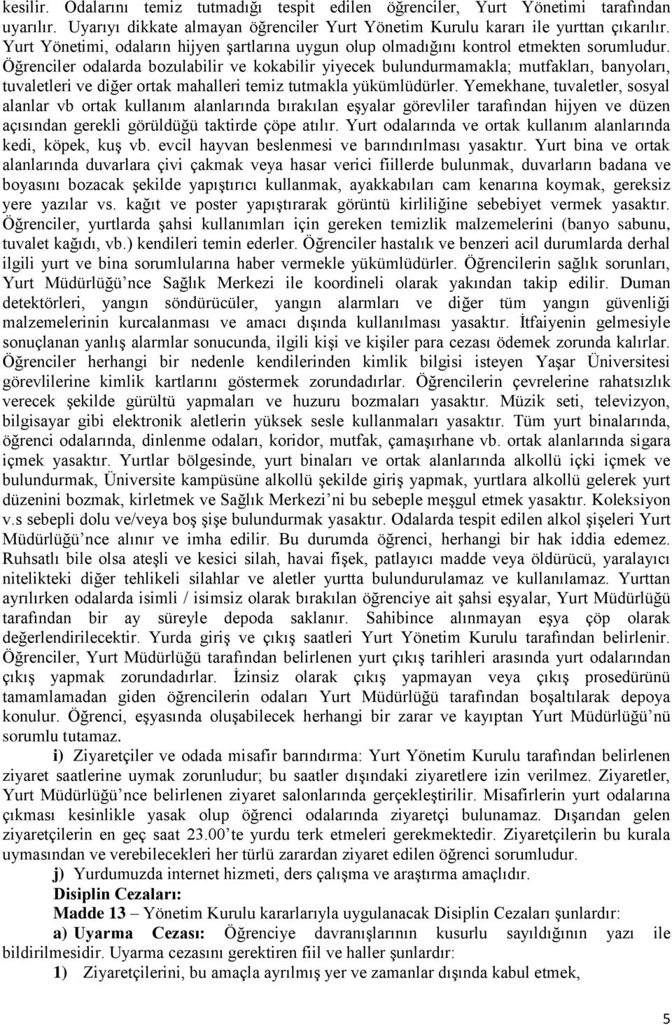 Öğrenciler odalarda bozulabilir ve kokabilir yiyecek bulundurmamakla; mutfakları, banyoları, tuvaletleri ve diğer ortak mahalleri temiz tutmakla yükümlüdürler.