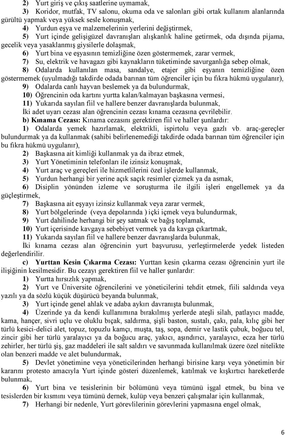 temizliğine özen göstermemek, zarar vermek, 7) Su, elektrik ve havagazı gibi kaynakların tüketiminde savurganlığa sebep olmak, 8) Odalarda kullanılan masa, sandalye, etajer gibi eşyanın temizliğine