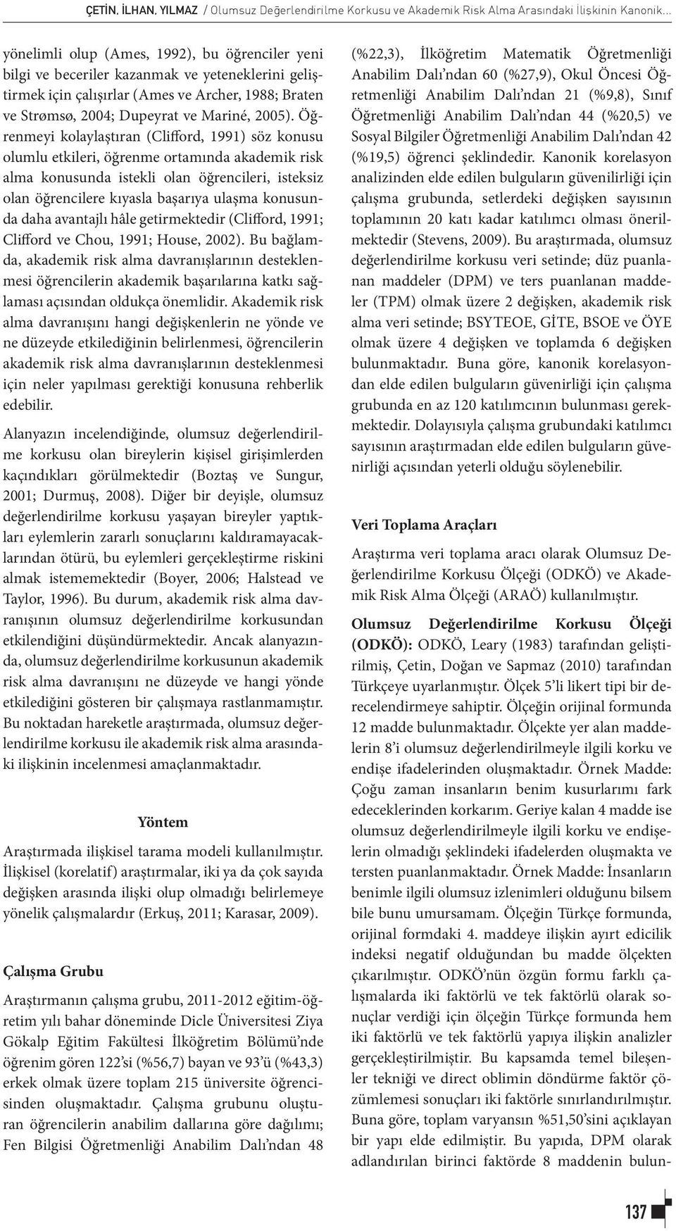 Öğrenmeyi kolaylaştıran (Clifford, 1991) söz konusu olumlu etkileri, öğrenme ortamında akademik risk alma konusunda istekli olan öğrencileri, isteksiz olan öğrencilere kıyasla başarıya ulaşma