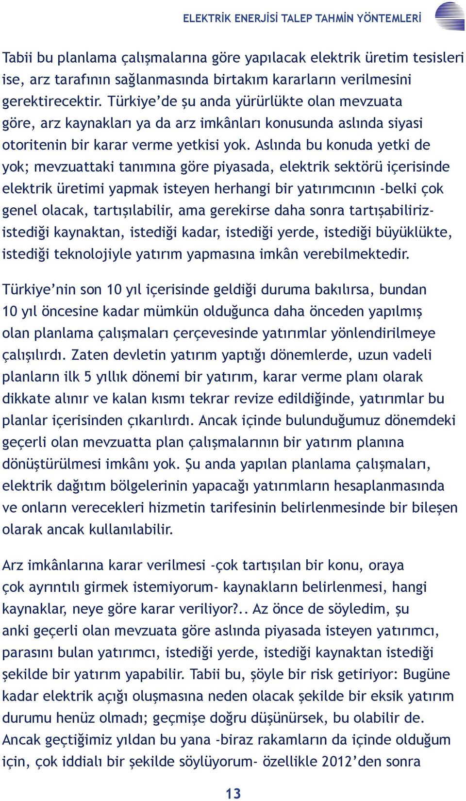 Aslında bu konuda yetki de yok; mevzuattaki tanımına göre piyasada, elektrik sektörü içerisinde elektrik üretimi yapmak isteyen herhangi bir yatırımcının -belki çok genel olacak, tartışılabilir, ama