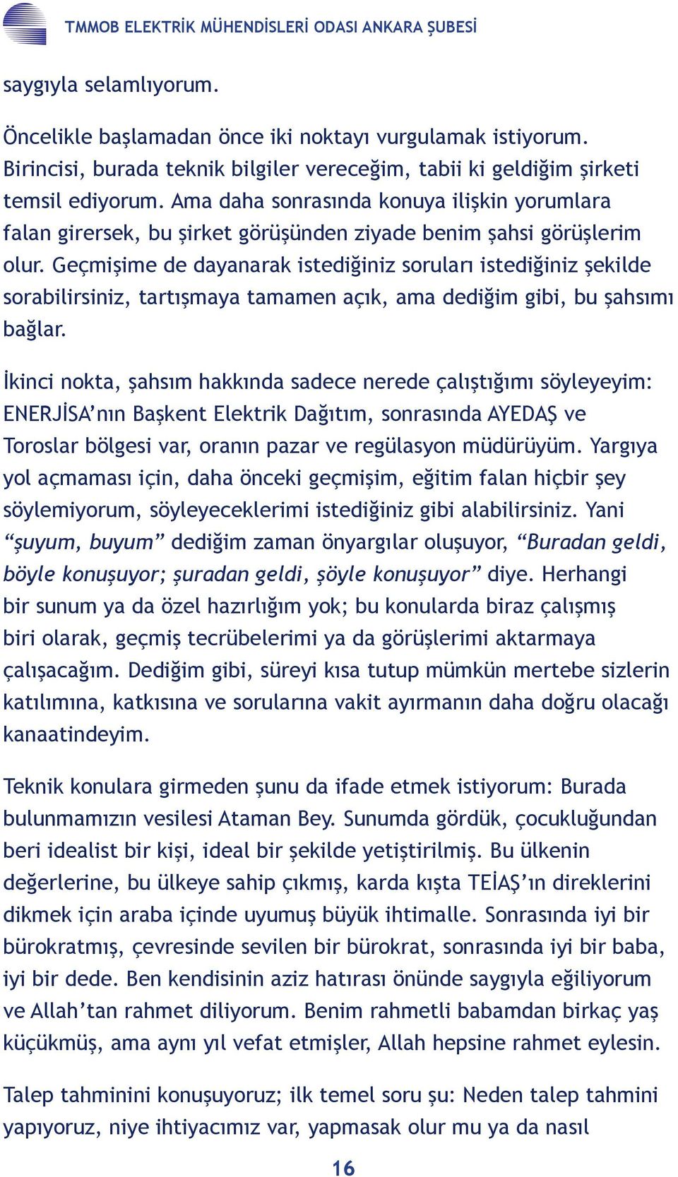 Ama daha sonrasında konuya ilişkin yorumlara falan girersek, bu şirket görüşünden ziyade benim şahsi görüşlerim olur.