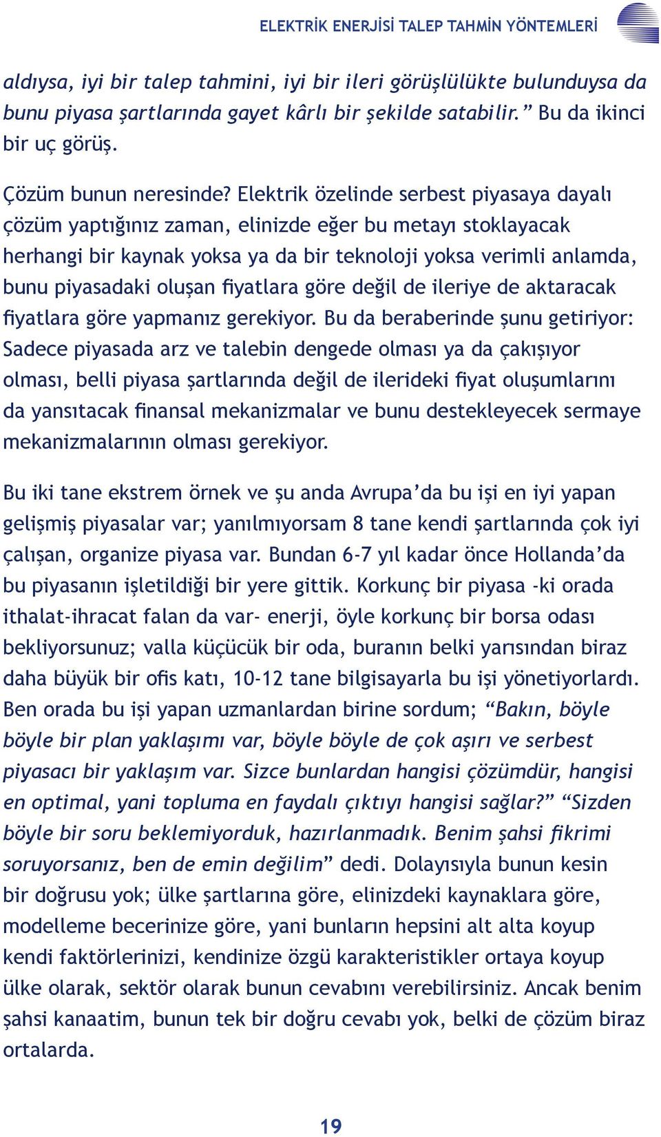 Elektrik özelinde serbest piyasaya dayalı çözüm yaptığınız zaman, elinizde eğer bu metayı stoklayacak herhangi bir kaynak yoksa ya da bir teknoloji yoksa verimli anlamda, bunu piyasadaki oluşan