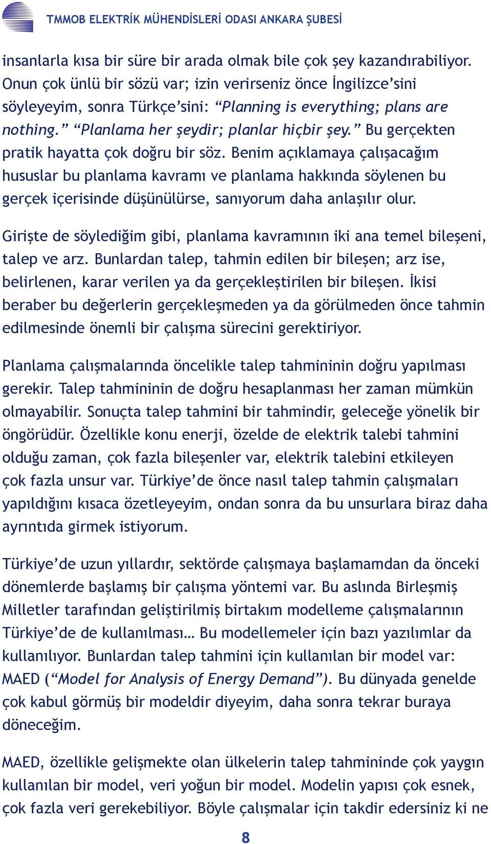 Bu gerçekten pratik hayatta çok doğru bir söz. Benim açıklamaya çalışacağım hususlar bu planlama kavramı ve planlama hakkında söylenen bu gerçek içerisinde düşünülürse, sanıyorum daha anlaşılır olur.