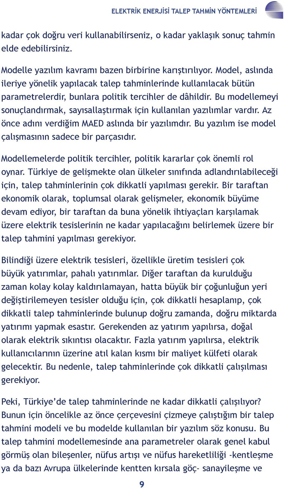 Bu modellemeyi sonuçlandırmak, sayısallaştırmak için kullanılan yazılımlar vardır. Az önce adını verdiğim MAED aslında bir yazılımdır. Bu yazılım ise model çalışmasının sadece bir parçasıdır.