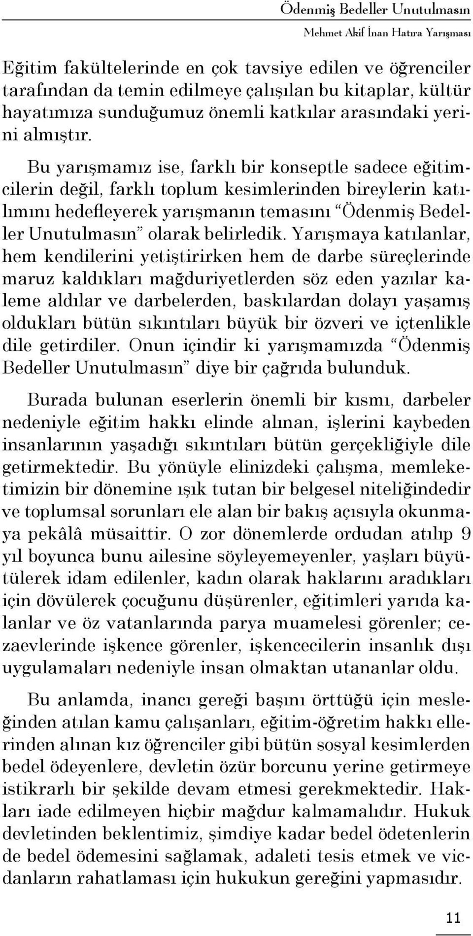 Bu yarışmamız ise, farklı bir konseptle sadece eğitimcilerin değil, farklı toplum kesimlerinden bireylerin katılımını hedefleyerek yarışmanın temasını Ödenmiş Bedeller Unutulmasın olarak belirledik.