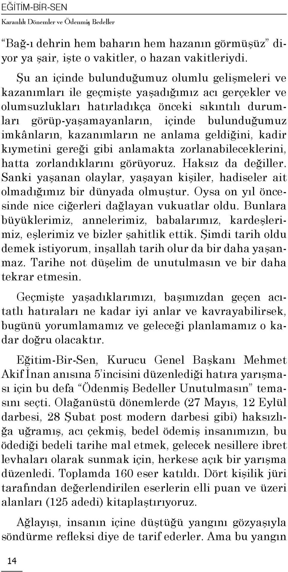 imkânların, kazanımların ne anlama geldiğini, kadir kıymetini gereği gibi anlamakta zorlanabileceklerini, hatta zorlandıklarını görüyoruz. Haksız da değiller.