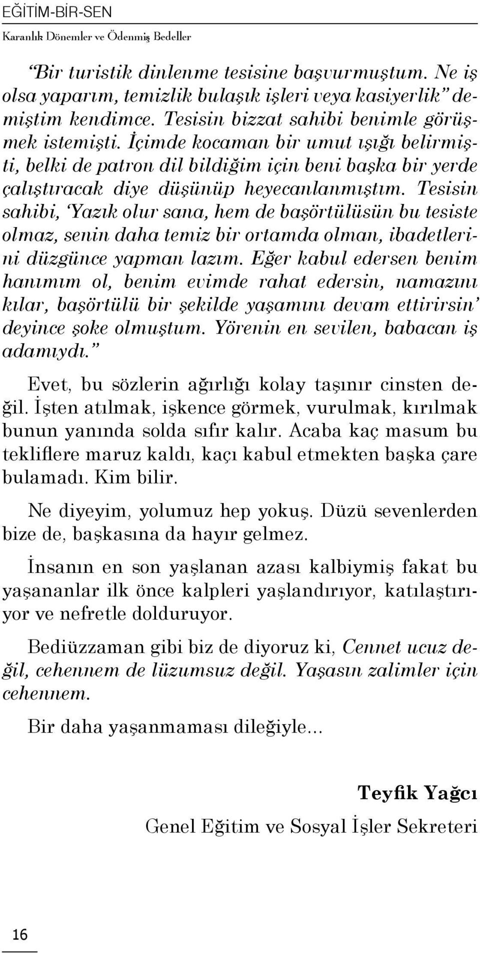 Tesisin sahibi, Yazık olur sana, hem de başörtülüsün bu tesiste olmaz, senin daha temiz bir ortamda olman, ibadetlerini düzgünce yapman lazım.