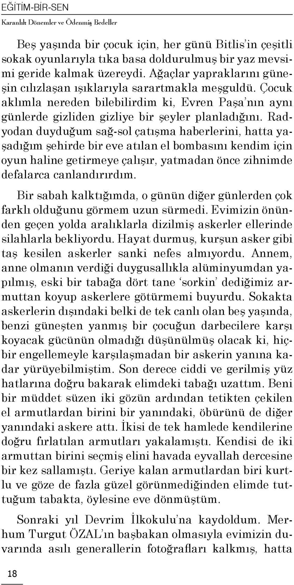 Radyodan duyduğum sağ-sol çatışma haberlerini, hatta yaşadığım şehirde bir eve atılan el bombasını kendim için oyun haline getirmeye çalışır, yatmadan önce zihnimde defalarca canlandırırdım.