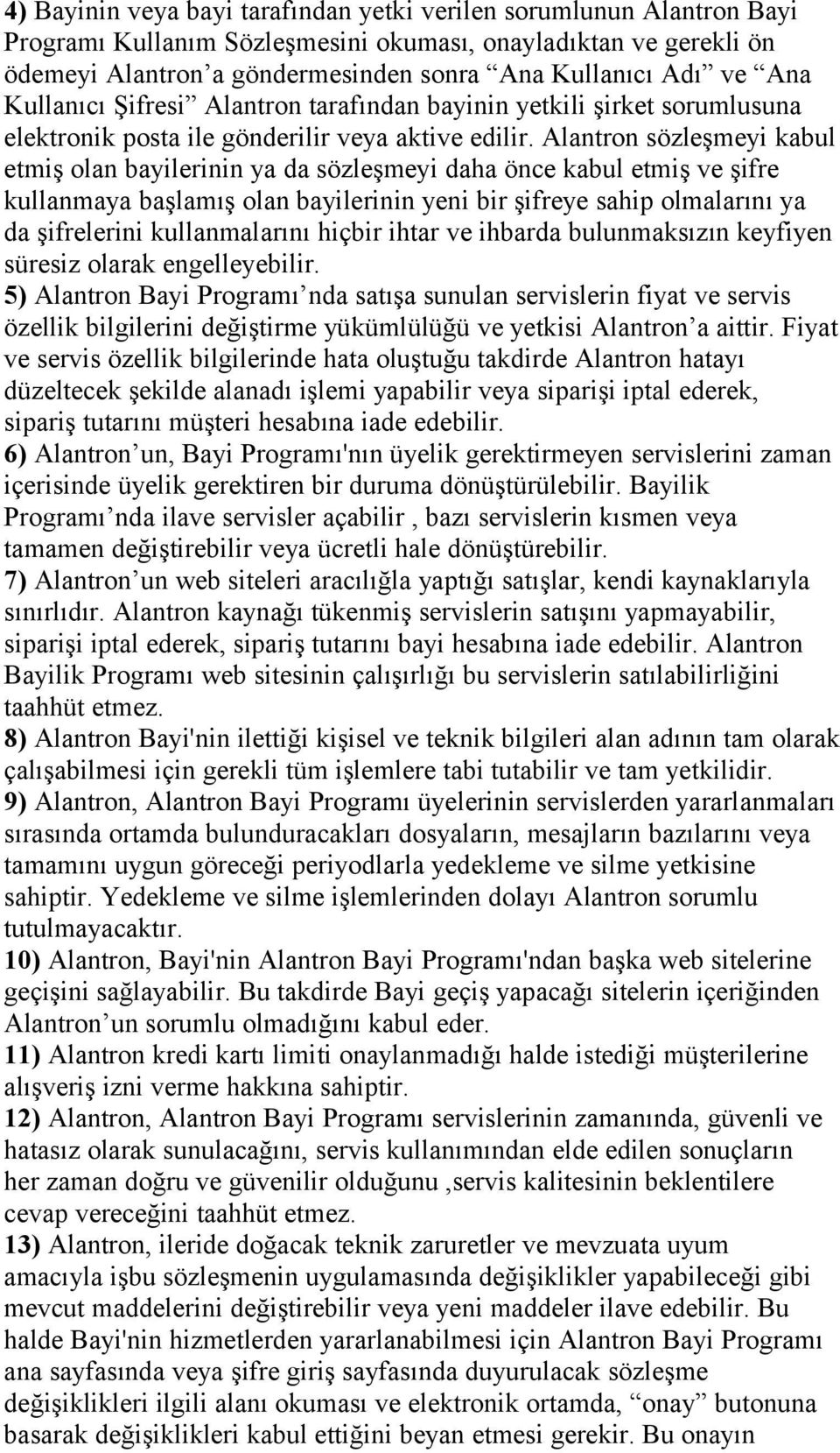 Alantron sözleşmeyi kabul etmiş olan bayilerinin ya da sözleşmeyi daha önce kabul etmiş ve şifre kullanmaya başlamış olan bayilerinin yeni bir şifreye sahip olmalarını ya da şifrelerini