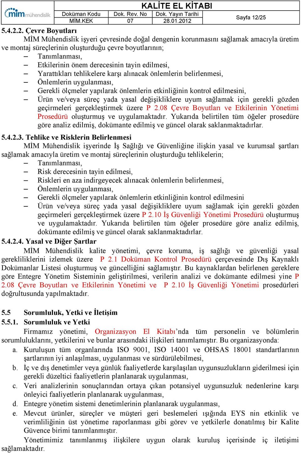 derecesinin tayin edilmesi, Yarattıkları tehlikelere karşı alınacak önlemlerin belirlenmesi, Önlemlerin uygulanması, Gerekli ölçmeler yapılarak önlemlerin etkinliğinin kontrol edilmesini, Ürün