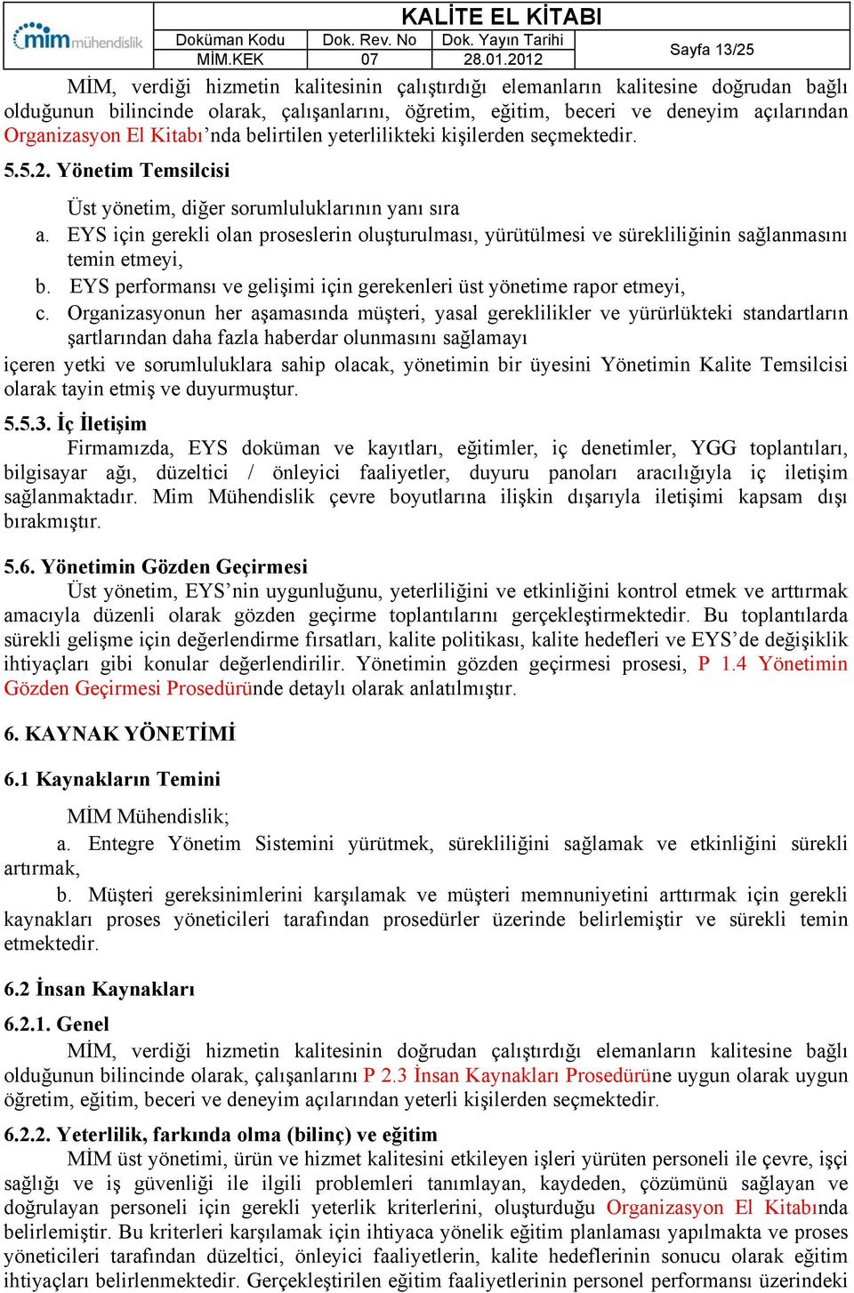 EYS için gerekli olan proseslerin oluşturulması, yürütülmesi ve sürekliliğinin sağlanmasını temin etmeyi, b. EYS performansı ve gelişimi için gerekenleri üst yönetime rapor etmeyi, c.