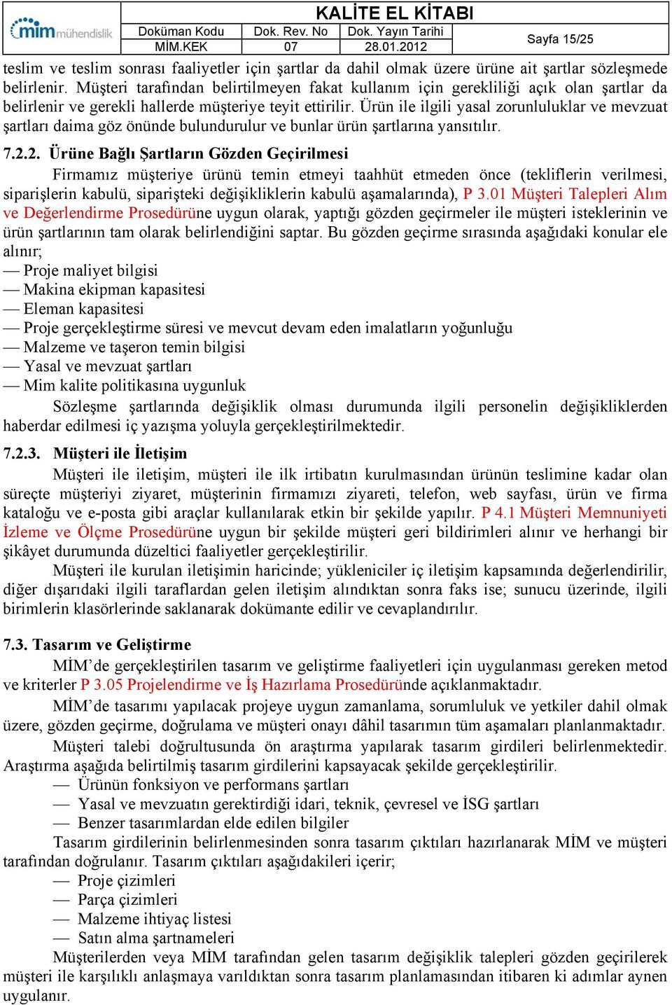 Ürün ile ilgili yasal zorunluluklar ve mevzuat şartları daima göz önünde bulundurulur ve bunlar ürün şartlarına yansıtılır. 7.2.