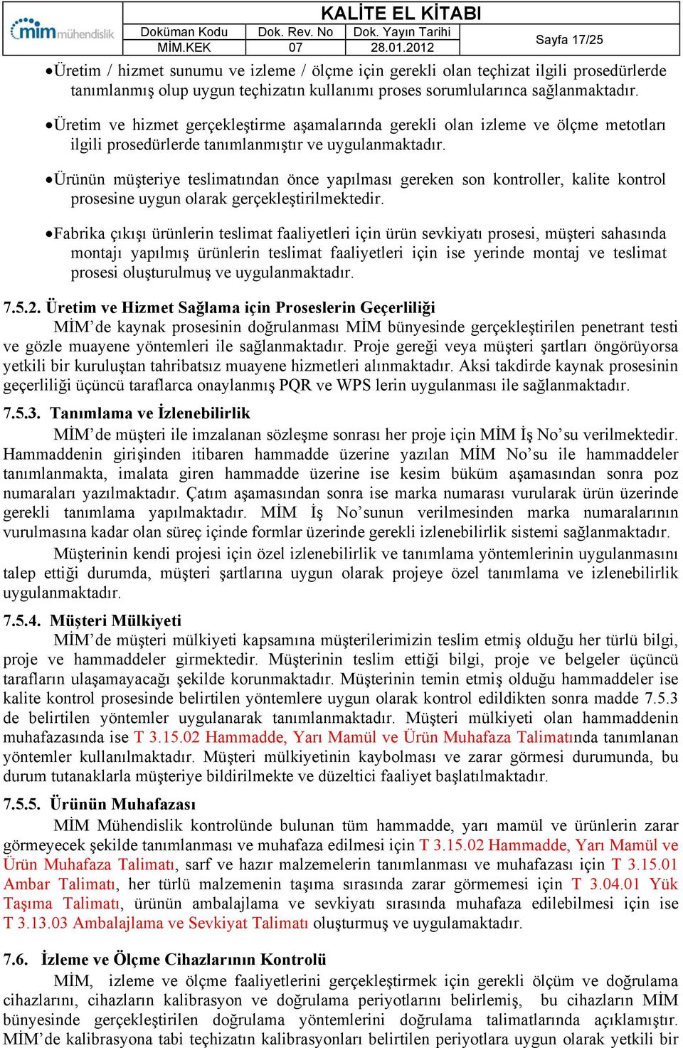 Ürünün müşteriye teslimatından önce yapılması gereken son kontroller, kalite kontrol prosesine uygun olarak gerçekleştirilmektedir.