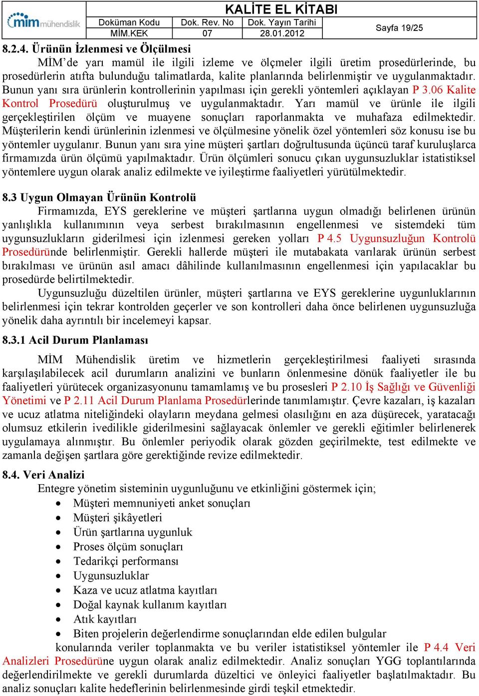 uygulanmaktadır. Bunun yanı sıra ürünlerin kontrollerinin yapılması için gerekli yöntemleri açıklayan P.3.06 Kalite Kontrol Prosedürü oluşturulmuş ve uygulanmaktadır.