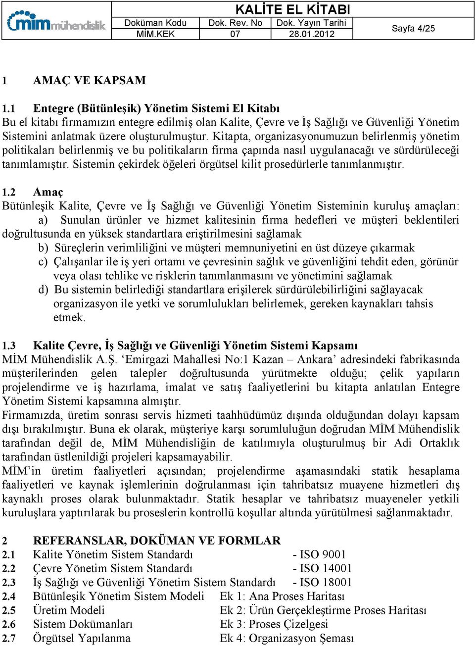 Kitapta, organizasyonumuzun belirlenmiş yönetim politikaları belirlenmiş ve bu politikaların firma çapında nasıl uygulanacağı ve sürdürüleceği tanımlamıştır.