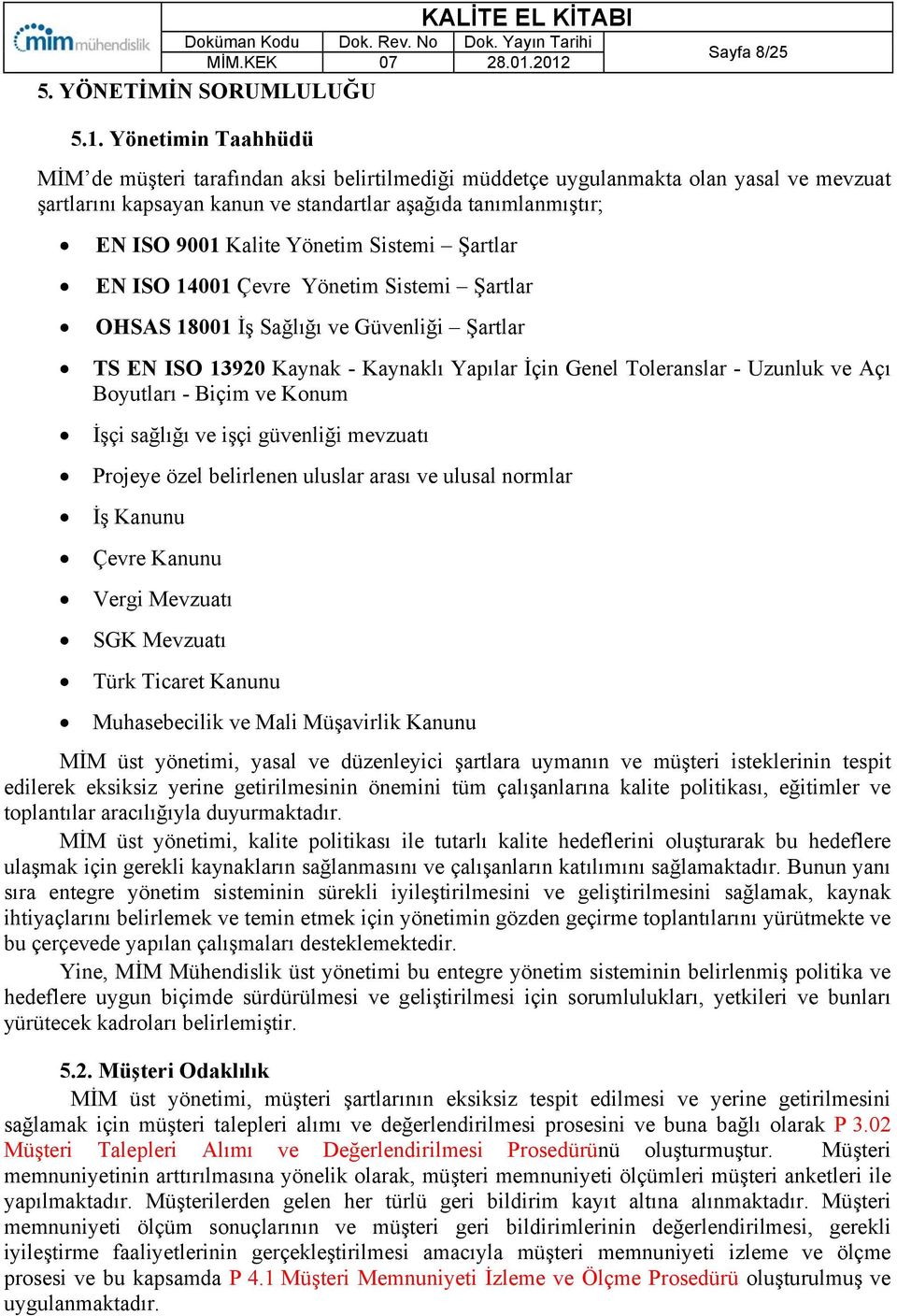 Yönetim Sistemi Şartlar EN ISO 14001 Çevre Yönetim Sistemi Şartlar OHSAS 18001 İş Sağlığı ve Güvenliği Şartlar TS EN ISO 13920 Kaynak - Kaynaklı Yapılar İçin Genel Toleranslar - Uzunluk ve Açı