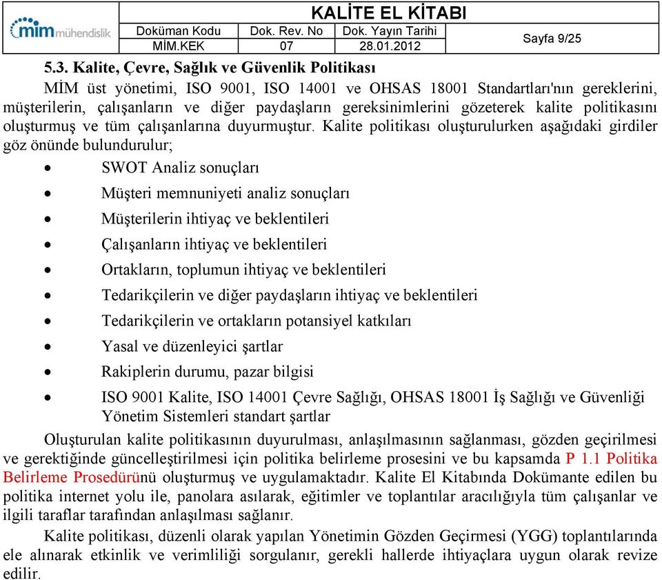 gözeterek kalite politikasını oluşturmuş ve tüm çalışanlarına duyurmuştur.