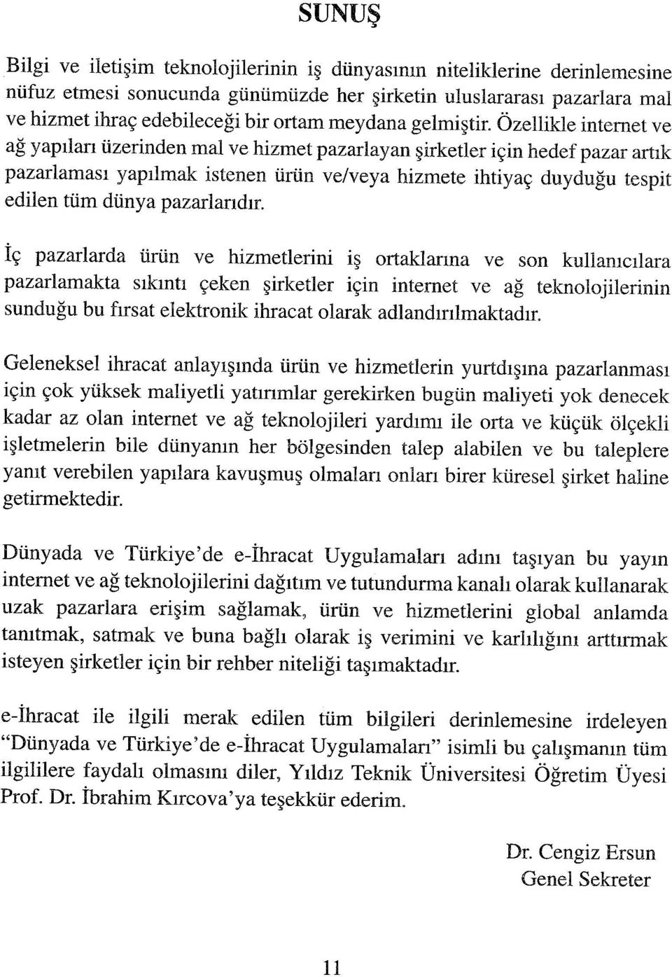 Özellikle internet ve ağ yapıları üzerinden mal ve hizmet pazarlayan şirketler için hedef pazar artık pazarlaması yapılmak istenen ürün ve/veya hizmete ihtiyaç duyduğu tespit edilen tüm dünya