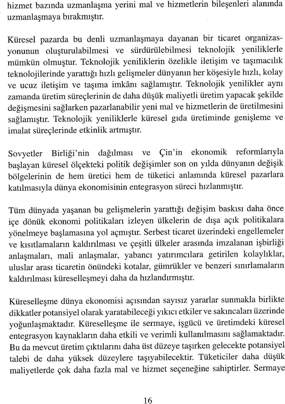 Teknolojik yeniliklerin özelikle iletişim ve taşımacılık teknolojilerinde yarattığı hızlı gelişmeler dünyanın her köşesiyle hızlı, kolay ve ucuz iletişim ve taşıma imkânı sağlamıştır.