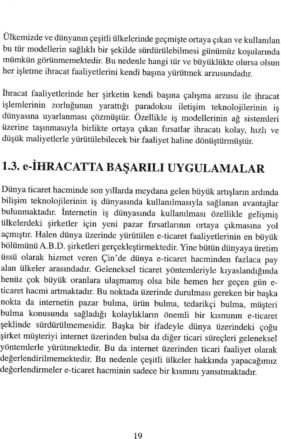 İhracat faaliyetlerinde her şirketin kendi başına çalışma arzusu ile ihracat işlemlerinin zorluğunun yarattığı paradoksu iletişim teknolojilerinin iş dünyasına uyarlanması çözmüştür.