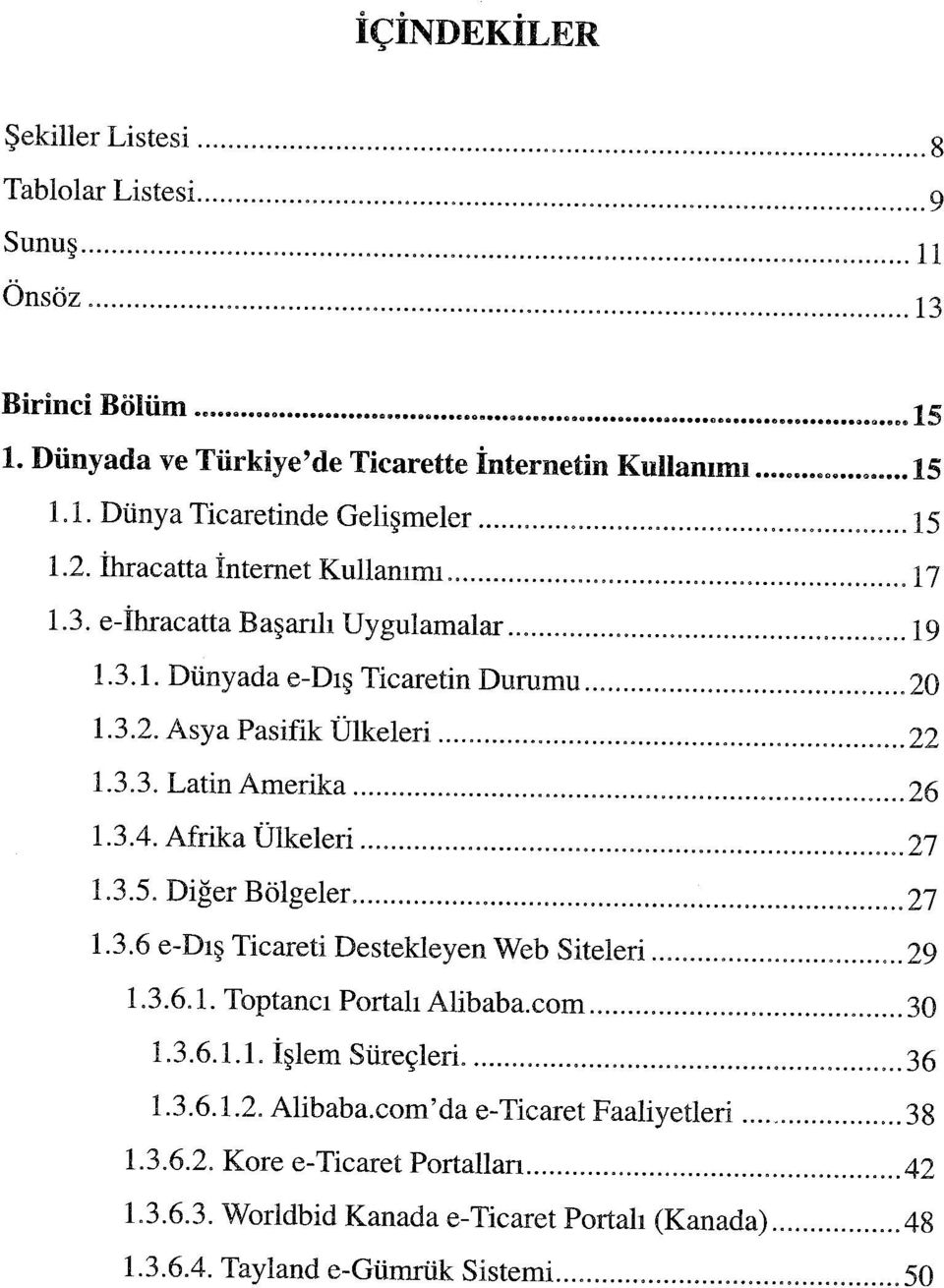 Afrika Ülkeleri 27 1.3.5. Diğer Bölgeler 27 1.3.6 e-dış Ticareti Destekleyen Web Siteleri 29 1.3.6.1. Toptancı Portalı Alibaba.com 30 1.3.6.1.1. İşlem Süreçleri 36 1.3.6.1.2. Alibaba.com'da e-ticaret Faaliyetleri 38 1.