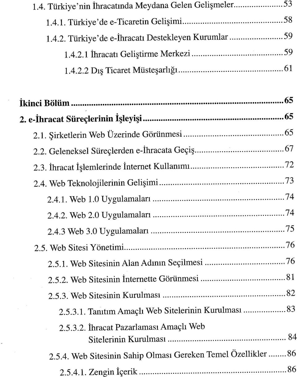 Web Teknolojilerinin Gelişimi 73 2.4.1. Web 1.0 Uygulamalan 74 2.4.2. Web 2.0 Uygulamalan 74 2.4.3 Web 3.0 Uygulamalan..75 2.5. Web Sitesi Yönetimi 76 2.5.1. Web Sitesinin Alan Adının Seçilmesi 76 2.