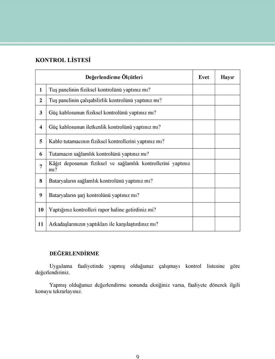 7 Kâğıt deposunun fiziksel ve sağlamlık kontrollerini yaptınız mı? 8 Bataryaların sağlamlık kontrolünü yaptınız mı? 9 Bataryaların şarj kontrolünü yaptınız mı?