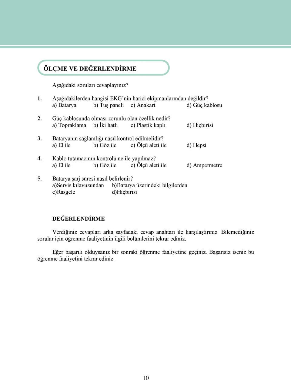 a) El ile b) Göz ile c) Ölçü aleti ile d) Hepsi Kablo tutamacının kontrolü ne ile yapılmaz? a) El ile b) Göz ile c) Ölçü aleti ile d) Ampermetre 3. 4. 5. Batarya şarj süresi nasıl belirlenir?