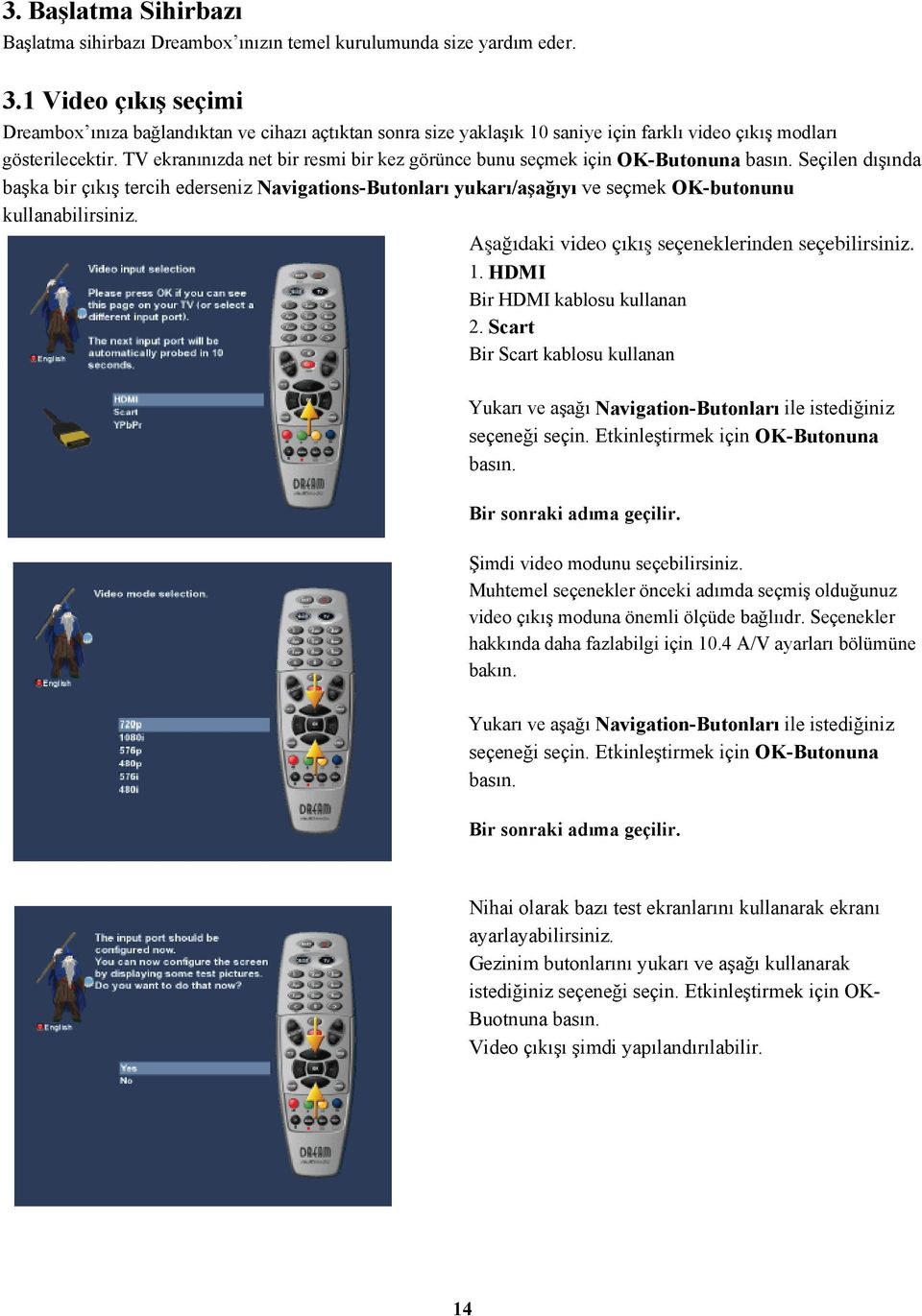 TV ekranınızda net bir resmi bir kez görünce bunu seçmek için OK-Butonuna basın.