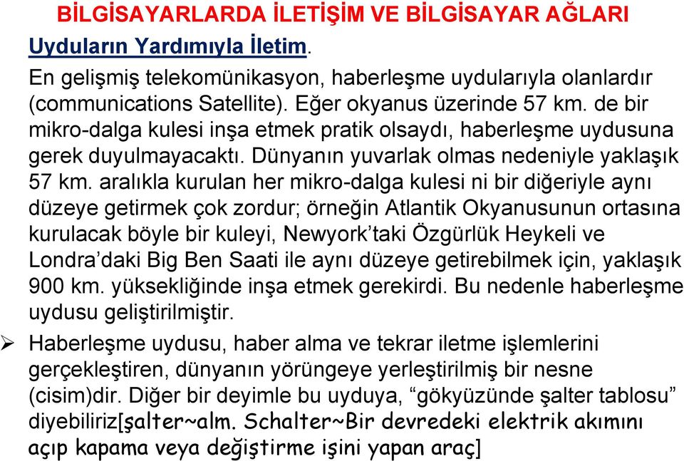 aralıkla kurulan her mikro-dalga kulesi ni bir diğeriyle aynı düzeye getirmek çok zordur; örneğin Atlantik Okyanusunun ortasına kurulacak böyle bir kuleyi, Newyork taki Özgürlük Heykeli ve Londra