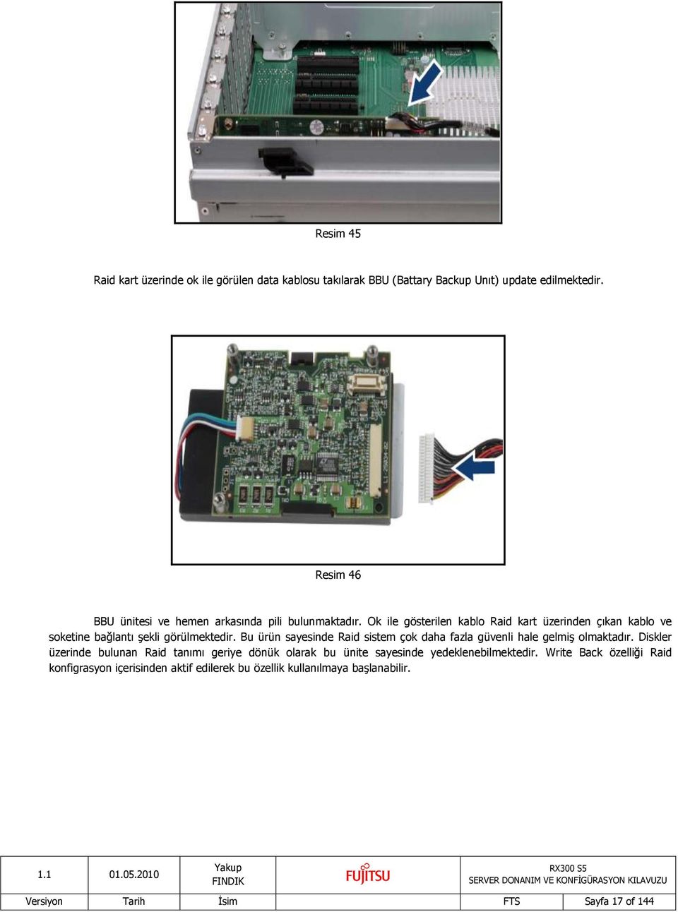 Ok ile gösterilen kablo Raid kart üzerinden çıkan kablo ve soketine bağlantı şekli görülmektedir.