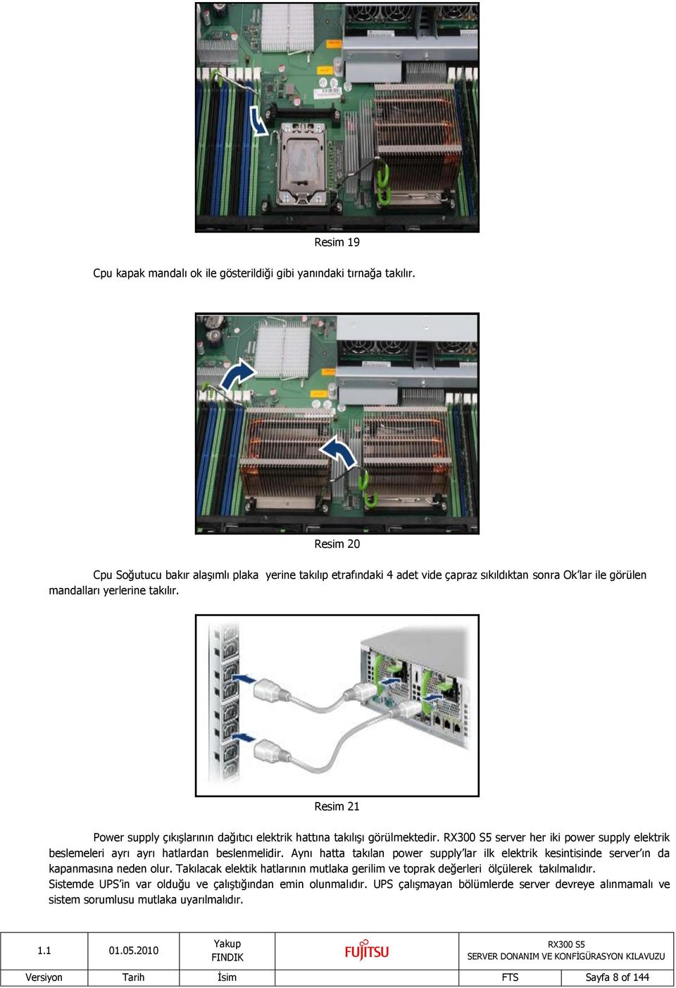 Resim 21 Power supply çıkışlarının dağıtıcı elektrik hattına takılışı görülmektedir. server her iki power supply elektrik beslemeleri ayrı ayrı hatlardan beslenmelidir.