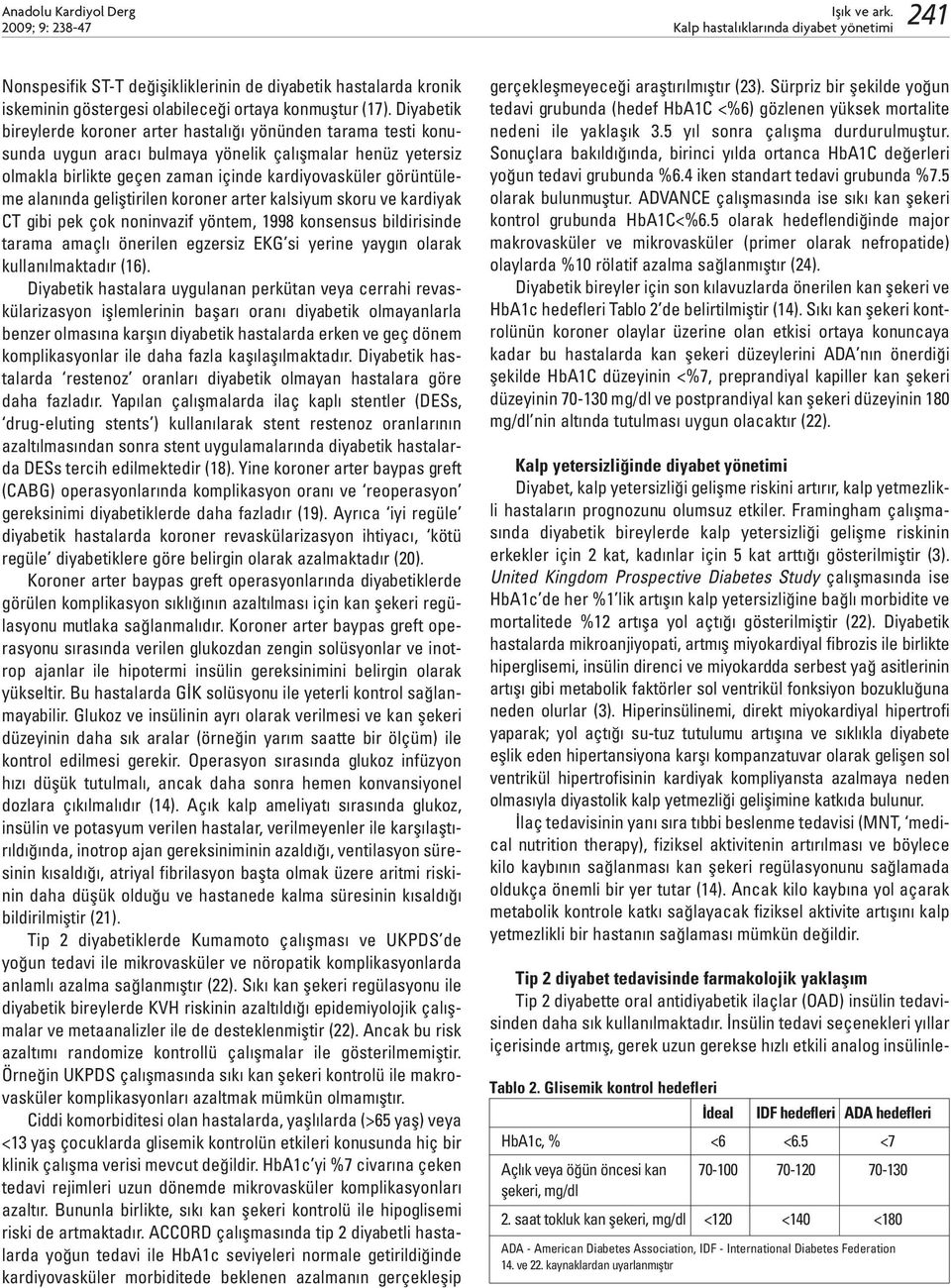 görüntüleme alanında geliştirilen koroner arter kalsiyum skoru ve kardiyak CT gibi pek çok noninvazif yöntem, 1998 konsensus bildirisinde tarama amaçlı önerilen egzersiz EKG si yerine yaygın olarak