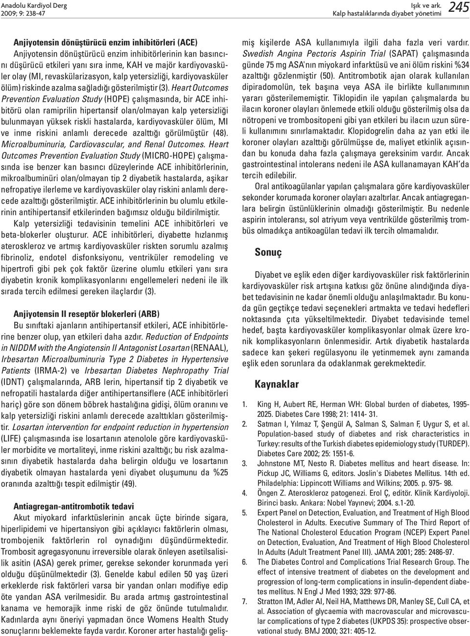 Heart Outcomes Prevention Evaluation Study (HOPE) çalışmasında, bir ACE inhibitörü olan ramiprilin hipertansif olan/olmayan kalp yetersizliği bulunmayan yüksek riskli hastalarda, kardiyovasküler