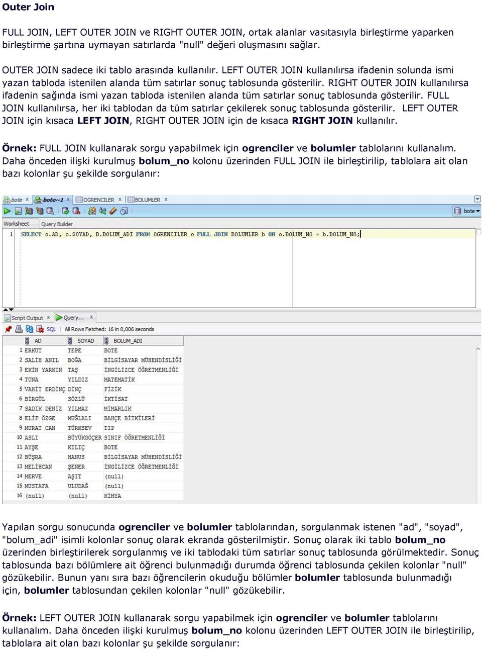 RIGHT OUTER JOIN kullanılırsa ifadenin sağında ismi yazan tabloda istenilen alanda tüm satırlar sonuç tablosunda gösterilir.