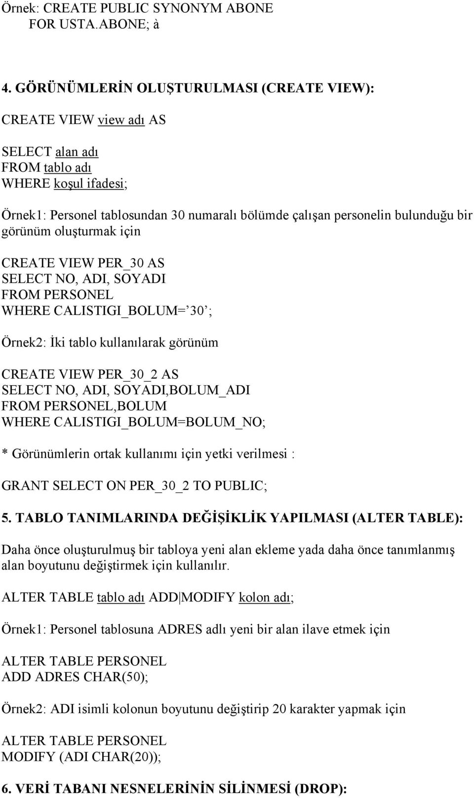 görünüm oluşturmak için CREATE VIEW PER_30 AS SELECT NO, ADI, SOYADI WHERE CALISTIGI_BOLUM= 30 ; Örnek2: İki tablo kullanılarak görünüm CREATE VIEW PER_30_2 AS SELECT NO, ADI, SOYADI,BOLUM_ADI,BOLUM