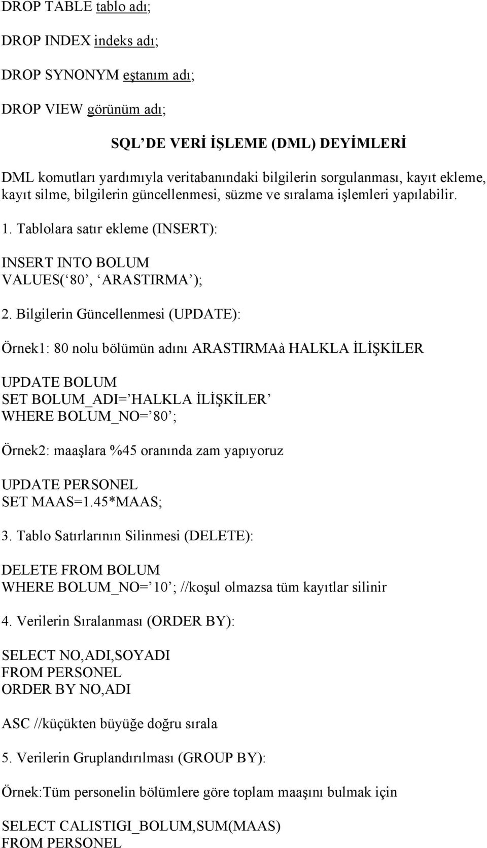 Bilgilerin Güncellenmesi (UPDATE): Örnek1: 80 nolu bölümün adını ARASTIRMAà HALKLA İLİŞKİLER UPDATE BOLUM SET BOLUM_ADI= HALKLA İLİŞKİLER WHERE BOLUM_NO= 80 ; Örnek2: maaşlara %45 oranında zam