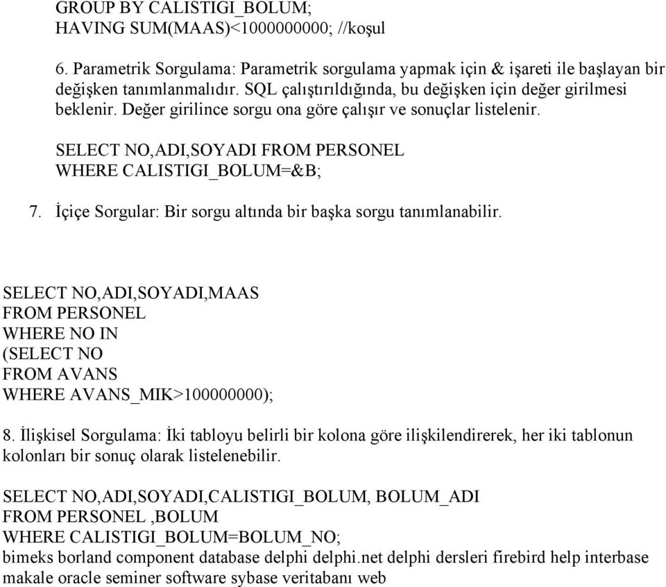 İçiçe Sorgular: Bir sorgu altında bir başka sorgu tanımlanabilir. SELECT NO,ADI,SOYADI,MAAS WHERE NO IN (SELECT NO FROM AVANS WHERE AVANS_MIK>100000000); 8.