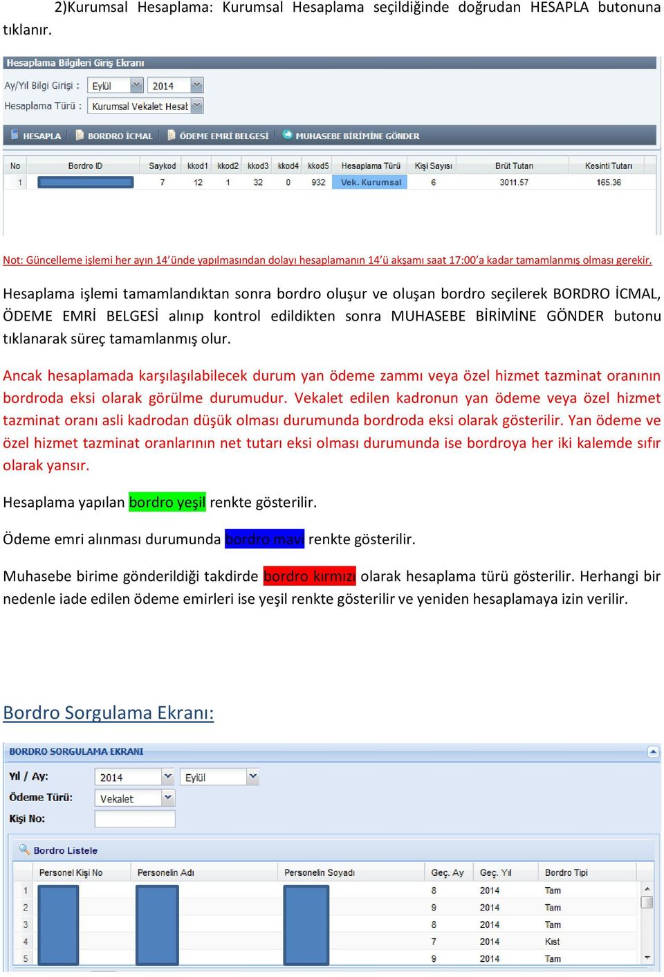 Hesaplama işlemi tamamlandıktan sonra bordro oluşur ve oluşan bordro seçilerek BORDRO İCMAL, ÖDEME EMRİ BELGESİ alınıp kontrol edildikten sonra MUHASEBE BİRİMİNE GÖNDER butonu tıklanarak süreç