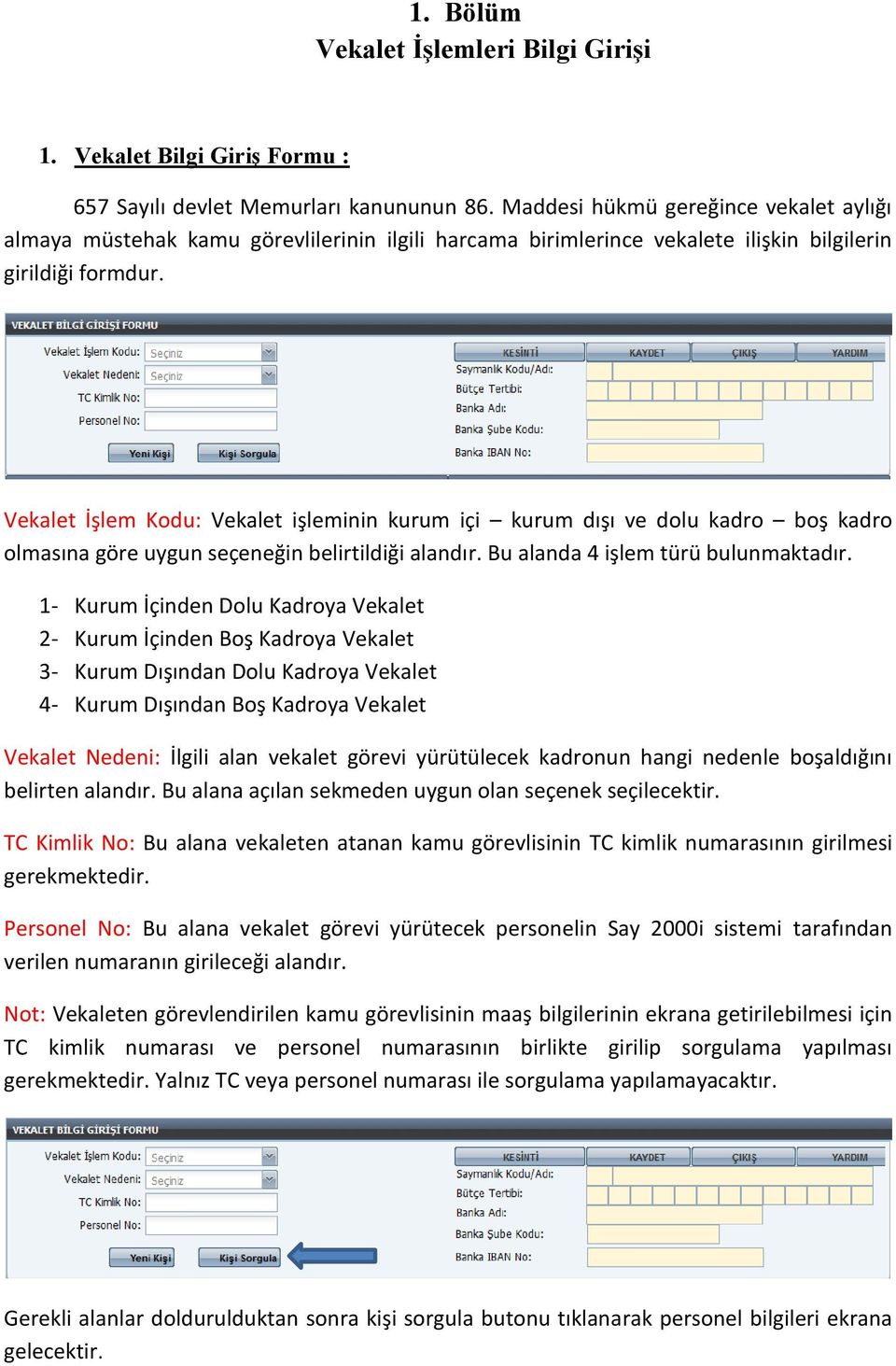 Vekalet İşlem Kodu: Vekalet işleminin kurum içi kurum dışı ve dolu kadro boş kadro olmasına göre uygun seçeneğin belirtildiği alandır. Bu alanda 4 işlem türü bulunmaktadır.